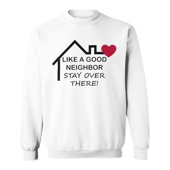 Like A Good Neighbor Stay Over There 638 Shirt Sweatshirt | Favorety CA