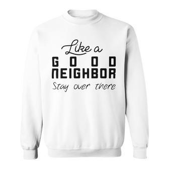 Like A Good Neighbor Stay Over There Sweatshirt | Favorety CA