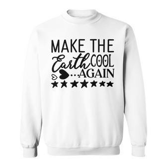 Make The Earth Cool Again Sweatshirt | Favorety AU