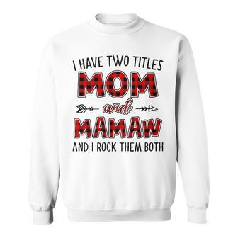 Mamaw Grandma Gift I Have Two Titles Mom And Mamaw Sweatshirt - Seseable