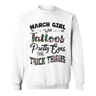 March Girl Gift March Girl With Tattoos Pretty Eyes And Thick Thighs Sweatshirt - Seseable