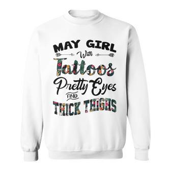 May Girl Gift May Girl With Tattoos Pretty Eyes And Thick Thighs Sweatshirt - Seseable