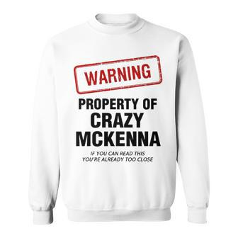 Mckenna Name Gift Warning Property Of Crazy Mckenna Sweatshirt - Seseable