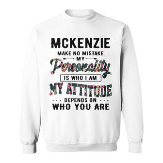 Mckenzie Name Gift Mckenzie Make No Mistake My Personality Is Who I Am Sweatshirt - Seseable