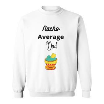 Mens Fathers Day Silly Nacho Average Dad Sweatshirt | Mazezy