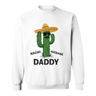 Mens Nacho Average Daddy Mexican Cinco De Mayo Fiesta Funny Dad Sweatshirt | Mazezy