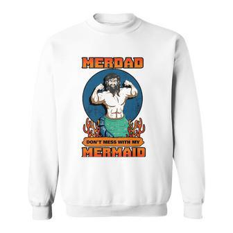Merdad Dont Mess With My Mermaid Merman Father Gift Idea Sweatshirt | Mazezy AU
