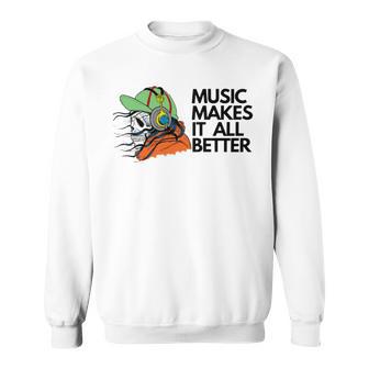 Music Makes It All Better 760 Shirt Sweatshirt | Favorety