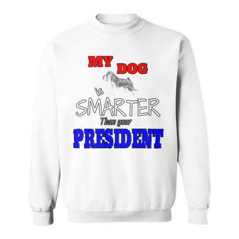 My Dog Is Smarter Than Your President Sweatshirt | Favorety AU