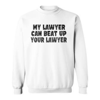 My Lawyer Can Beat Up Your Lawyer Sweatshirt | Mazezy