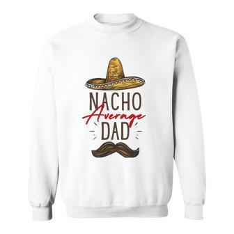 Nacho Average Dad Fathers Day Gift Sweatshirt | Mazezy