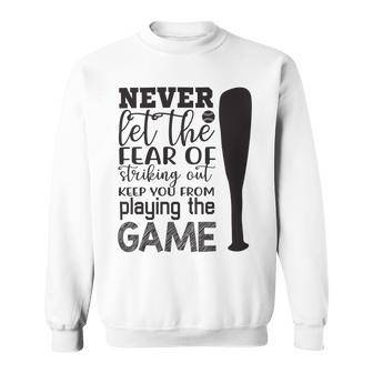 Never Let The Fear Of Striking Out Keep You From Playing The Game Sweatshirt | Favorety DE