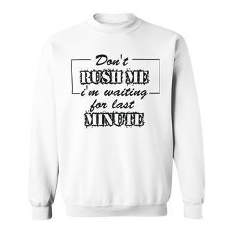 New Dont Rush Me Im Waiting For Last Minute Sweatshirt | Favorety