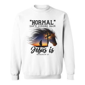 Normal Isnt Coming Back Jesus Is Revelation For Horse Lovers Sweatshirt | Favorety CA