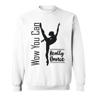 Official Wow You Can Really Dance - Dance Lover Idea Sweatshirt | Favorety AU