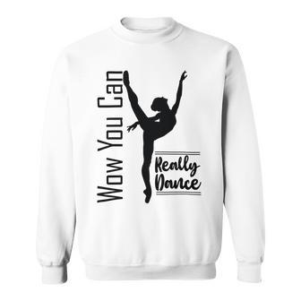 Official Wow You Can Really Dance - Dance Lover Idea Sweatshirt | Favorety CA