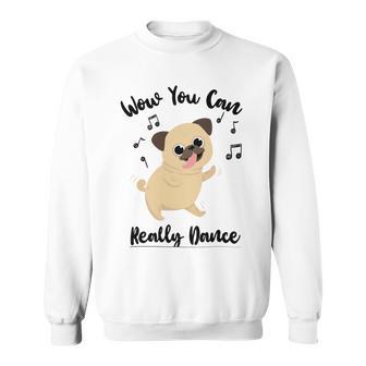 Official Wow You Can Really Dance - Dance Lover Idea Sweatshirt | Favorety AU