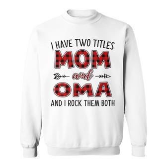 Oma Grandma Gift I Have Two Titles Mom And Oma Sweatshirt - Seseable