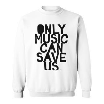 Only Music Can Save Us Sweatshirt | Favorety