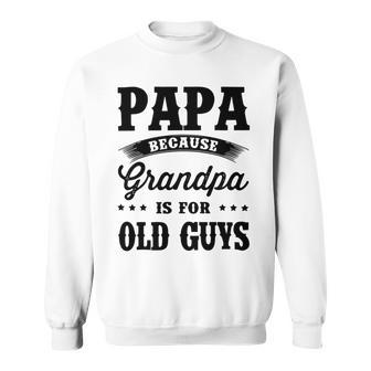 Papa Because Grandpa Is For Old Guys Fathers Day 41 Shirt Sweatshirt | Favorety UK