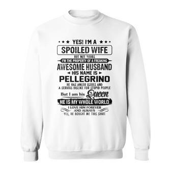 Pellegrino Name Gift Spoiled Wife Of Pellegrino Sweatshirt - Seseable