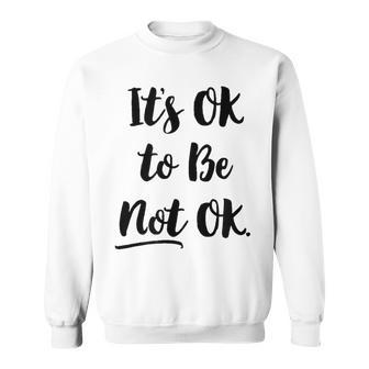 Positive Sayings Its Ok To Be Not Ok Graphic 288 Trending Shirt Sweatshirt | Favorety AU