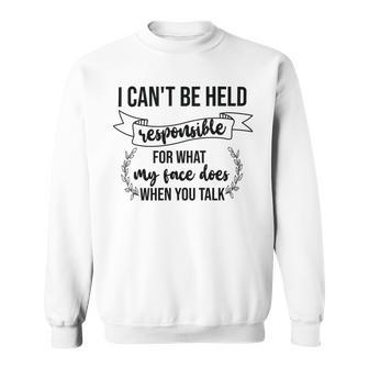 Premium I Cant Be Held Responsible For What My Face Does When You Talk Sweatshirt | Favorety UK