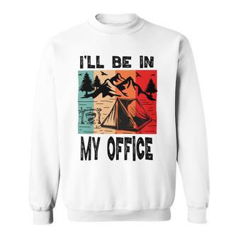 Premium Ill Be In My Office - Camping Sweatshirt | Favorety AU