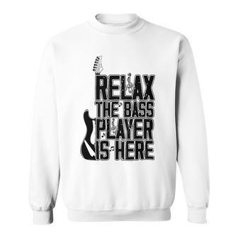 Relax The Bass Player Is Here Bass Player Funny Gift Bass Guitar Sweatshirt | Favorety CA