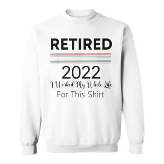 Retired 2022 I Worked My Whole Life This Retirement Funny Sweatshirt - Thegiftio UK