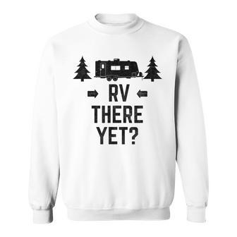 Rv Rv There Yet Travel Trailer Sweatshirt - Thegiftio UK