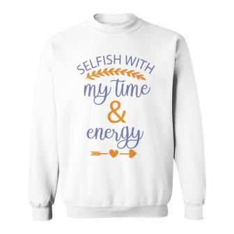 Selfish With My Time And Energy Sweatshirt | Favorety AU