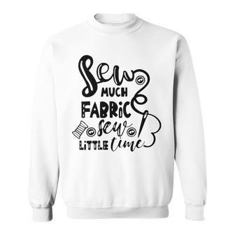 Sew Much Fabric Sew Little Time 729 Shirt Sweatshirt | Favorety