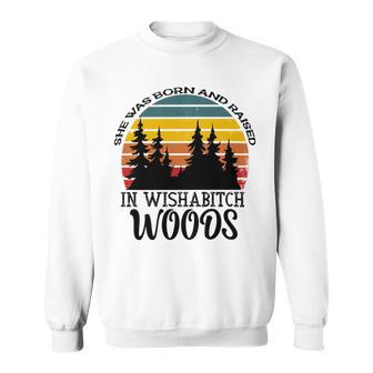 She Was Born And Raised In Wishabitch Woods Sweatshirt | Favorety UK