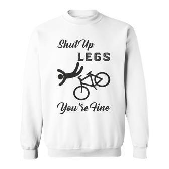 Shut Up Legs Youre Fine Funny Biking Funny Cycling Mountain Biking Sweatshirt | Favorety CA