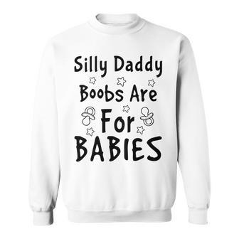 Silly Daddy Boobs Are For Babies Funny Baby Gift Funny Pregnancy Gift Funny Baby Shower Gift Sweatshirt | Favorety UK