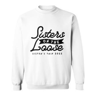 Sisters On The Loose Sisters Girls Trip 2022 Sweatshirt - Thegiftio UK
