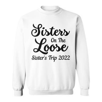 Sisters On The Loose Sisters Trip 2022 Cool Girls Trip Sweatshirt - Thegiftio UK