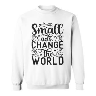 Small Acts Change The World 123 Trending Shirt Sweatshirt | Favorety DE