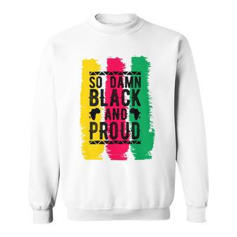 So Damn Black And Proud Black History Month Sweatshirt | Favorety CA