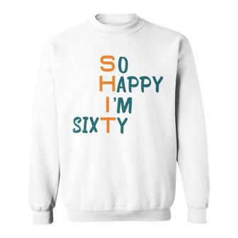 So Happy I’M Sixty Sweatshirt | Favorety