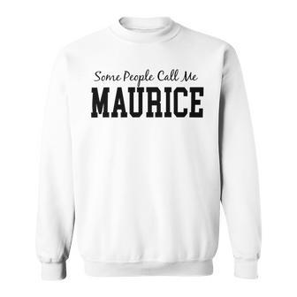 Some People Call Me Maurice Sweatshirt | Favorety CA