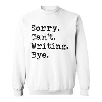 Sorry Cant Writing Author Book Journalist Novelist Funny Sweatshirt
