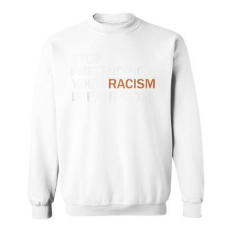 Stop Pretending Your Racism Is Patriotism V2 Sweatshirt - Seseable