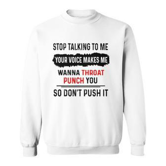 Stop Talking To Me Your Voice Makes Me Wanna Throat Punch You So Dont Push It Funny Sweatshirt | Mazezy