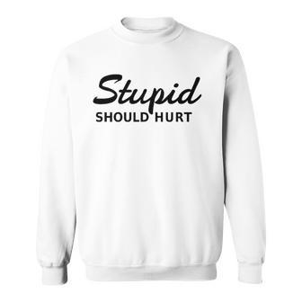 Stupid Should Hurt Sarcastic And Funny Joke Sweatshirt | Mazezy