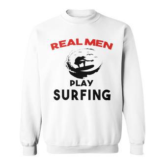 Surfing Men Sport Awesome Idea Real Men Play Surfing Sweatshirt | Favorety