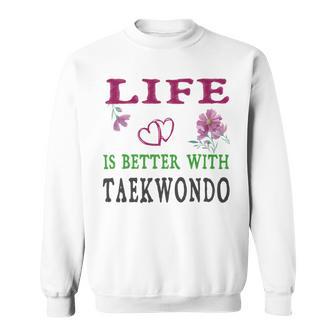 Taekwondo Sport Lover Life Is Better With Taekwondo Sweatshirt | Favorety