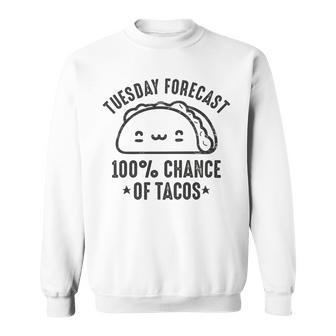 Tasty Taco Tuesday Forecast 100 Chance Of Tacos Sweatshirt | Favorety UK