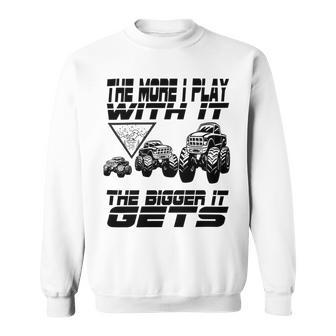 The More I Play With It The Bigger It Gets Play Big Sweatshirt | Favorety AU